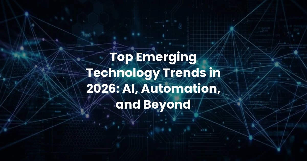 Top Emerging Technology Trends in 2026: AI, Automation, and Beyond